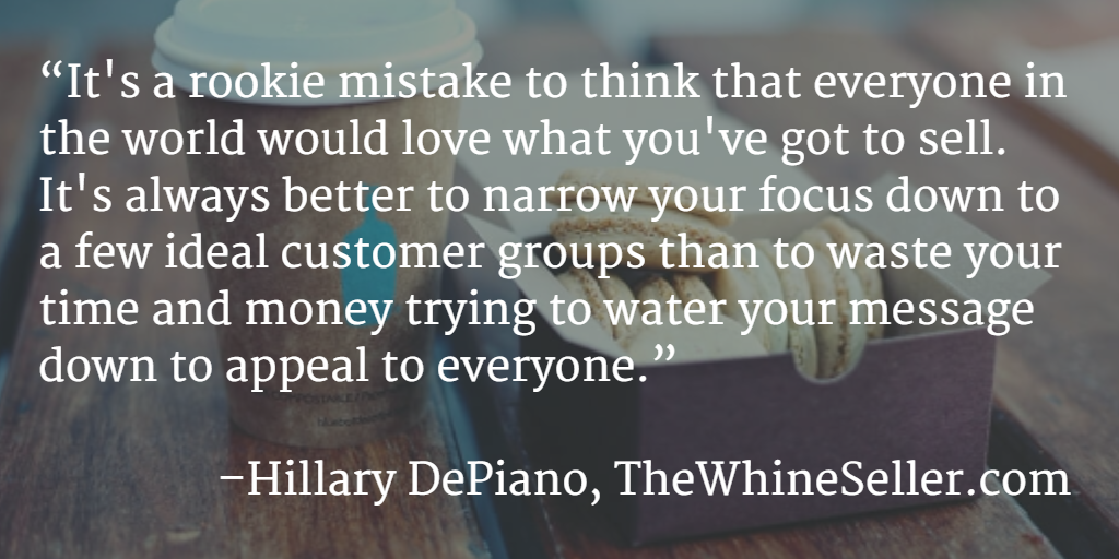 There’s someone out there who just loves what you’ve got for sale. Zero in on them!